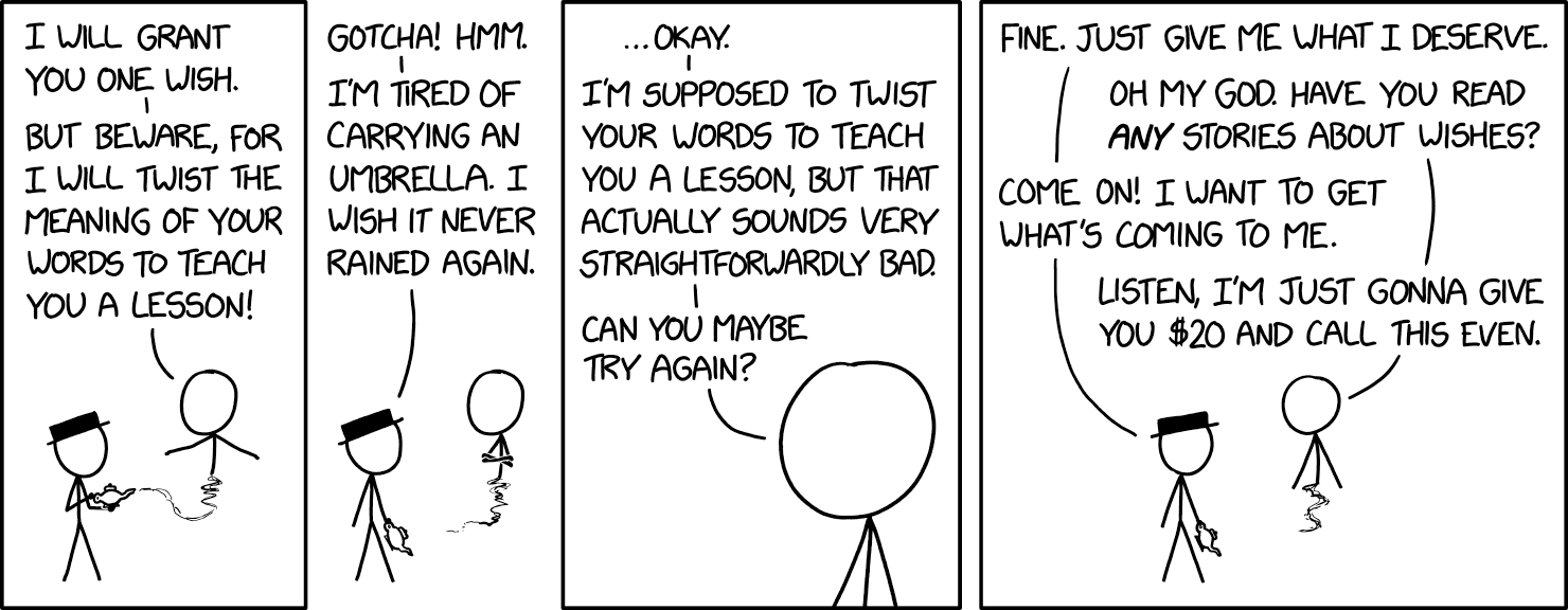 "I wish for everything in the world. All the people, money, trees, etc." "Are you SURE you--" "And I want you to put it in my house."